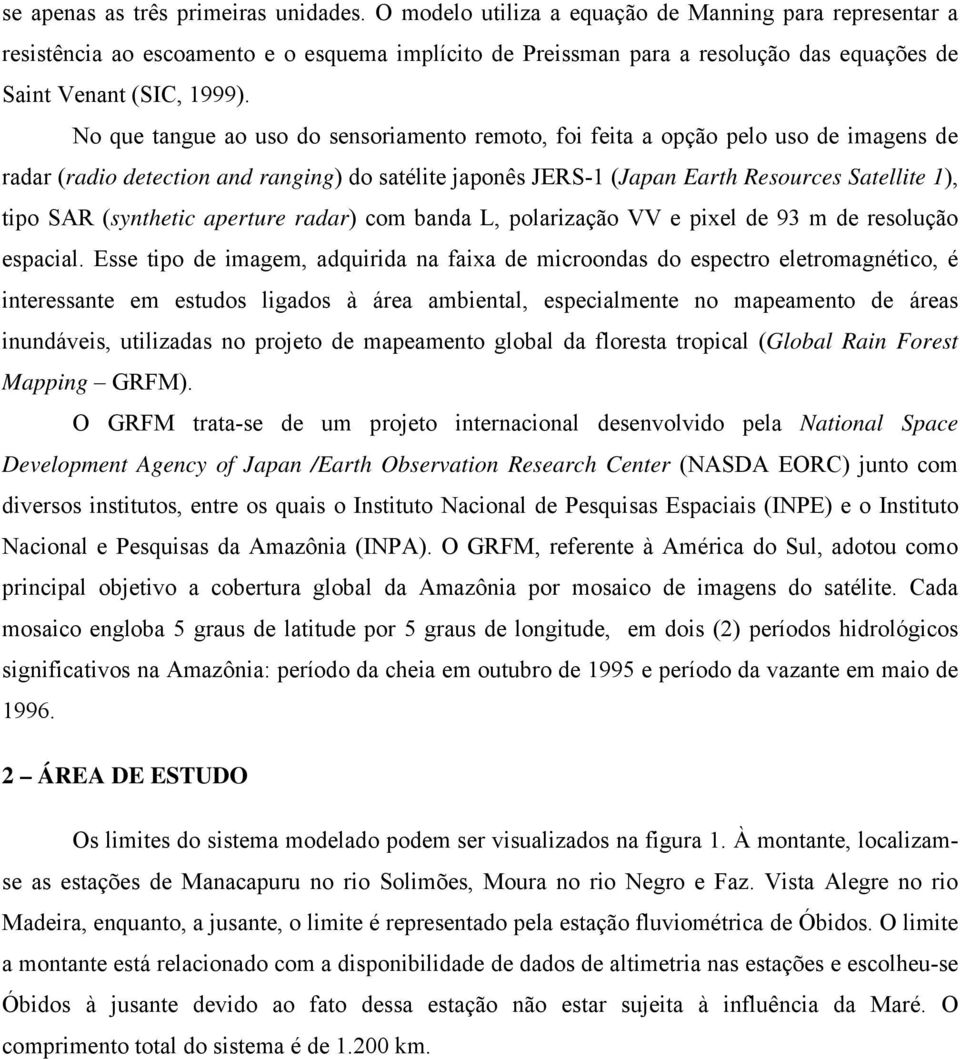 No que tangue ao uso do sensoriamento remoto, foi feita a opção pelo uso de imagens de radar (radio detection and ranging) do satélite japonês JERS-1 (Japan Earth Resources Satellite 1), tipo SAR