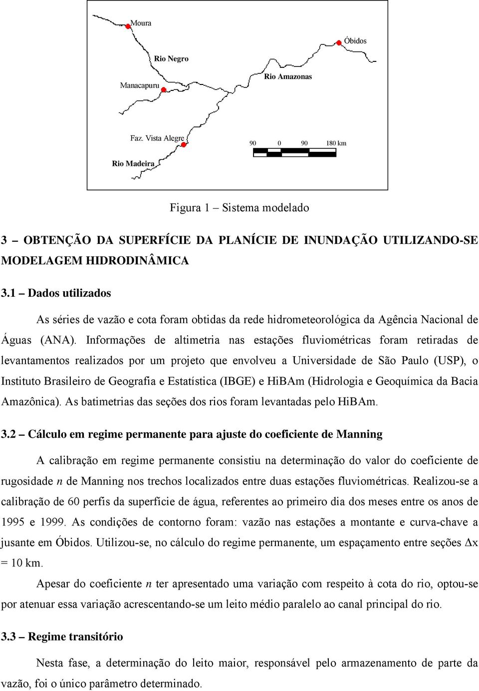 1 Dados utilizados As séries de vazão e cota foram obtidas da rede hidrometeorológica da Agência Nacional de Águas (ANA).