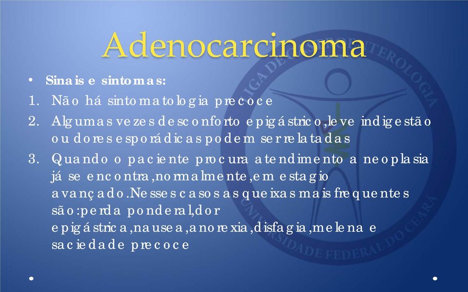 Quando o paciente procura atendimento a neoplasia já se encontra,normalmente,em estagio avançado.