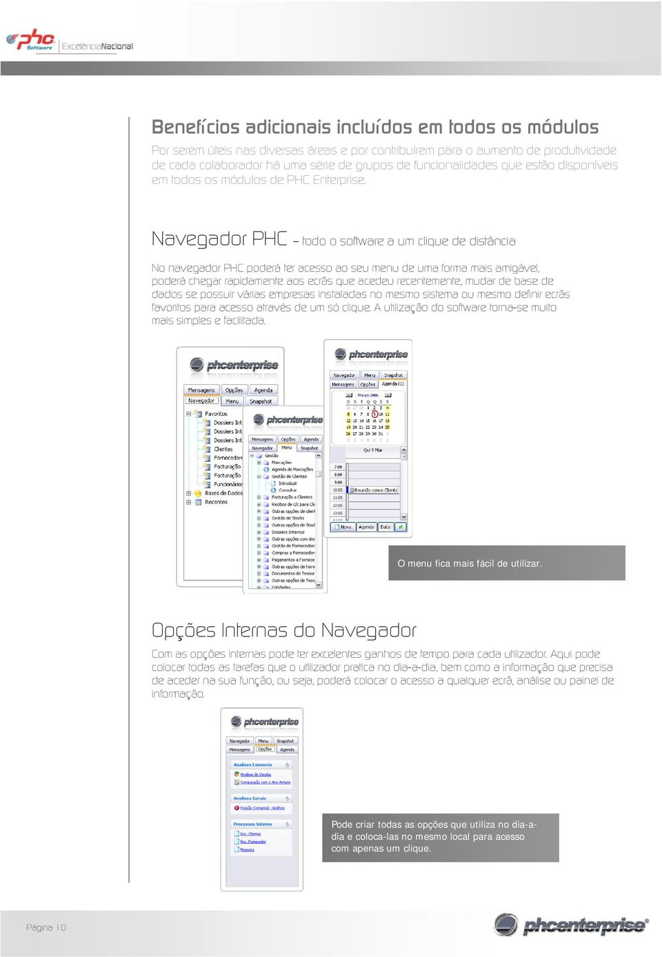 Navegador PHC todo o software a um clique de distância No navegador PHC poderá ter acesso ao seu menu de uma forma mais amigável, poderá chegar rapidamente aos ecrãs que acedeu recentemente, mudar de