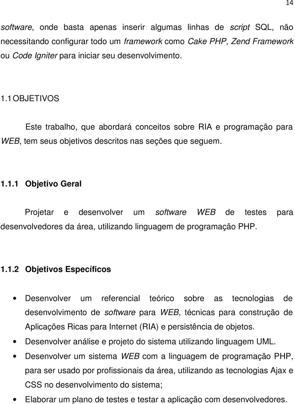 1.1.2 Objetivos Específicos Desenvolver um referencial teórico sobre as tecnologias de desenvolvimento de software para WEB, técnicas para construção de Aplicações Ricas para Internet (RIA) e