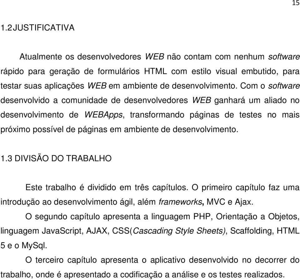 Com o software desenvolvido a comunidade de desenvolvedores WEB ganhará um aliado no desenvolvimento de WEBApps, transformando páginas de testes no mais próximo possível de páginas em ambiente  1.