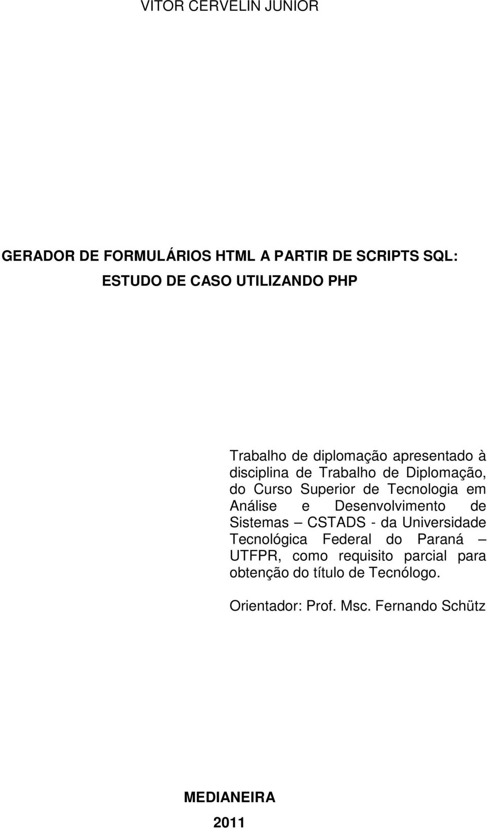 em Análise e Desenvolvimento de Sistemas CSTADS - da Universidade Tecnológica Federal do Paraná UTFPR, como