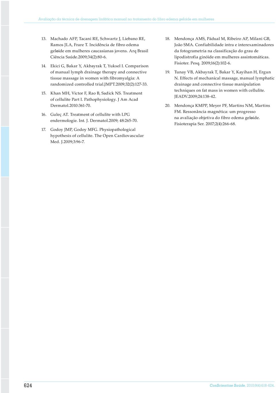 Comparison of manual lymph drainage therapy and connective tissue massage in women with fibromyalgia: A randomized controlled trial.jmpt.2009;32(2):127-33. 15. Khan MH, Victor F, Rao B, Sadick NS.