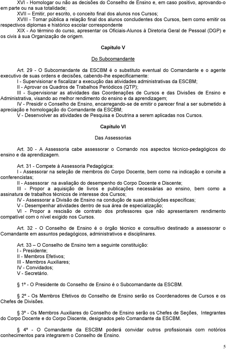 à Diretoria Geral de Pessoal (DGP) e os civis à sua Organização de origem. Capítulo V Do Subcomandante Art.