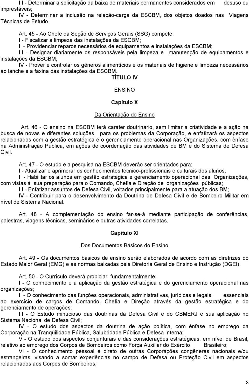 45 - Ao Chefe da Seção de Serviços Gerais (SSG) compete: I - Fiscalizar a limpeza das instalações da ESCBM; II - Providenciar reparos necessários de equipamentos e instalações da ESCBM; III -