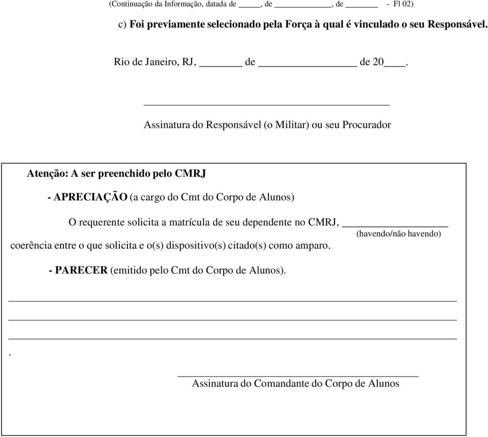 Assinatura do Responsável (o Militar) ou seu Procurador Atenção: A ser preenchido pelo CMRJ - APRECIAÇÃO (a cargo do Cmt do Corpo de