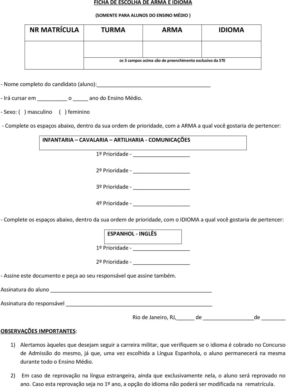 - Sexo: ( ) masculino ( ) feminino - Complete os espaços abaixo, dentro da sua ordem de prioridade, com a ARMA a qual você gostaria de pertencer: INFANTARIA CAVALARIA ARTILHARIA - COMUNICAÇÕES 1º