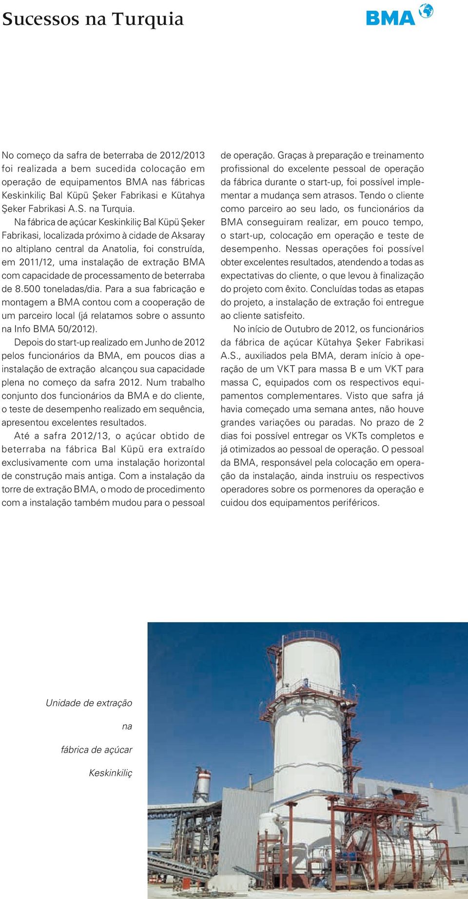 Na fábrica de açúcar Keskinkiliç Bal Küpü Şeker Fabrikasi, localizada próximo à cidade de Aksaray no altiplano central da Anatolia, foi construída, em 2011/12, uma instalação de extração BMA com