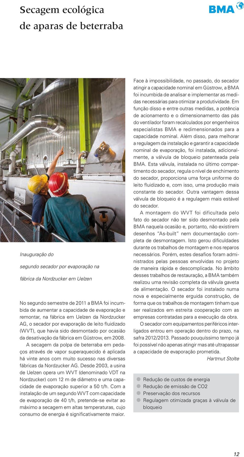 A secagem da polpa de beterraba em pedaços através de vapor superaquecido é aplicada há vinte anos com muito sucesso nas diversas fábricas da Nordzucker AG.
