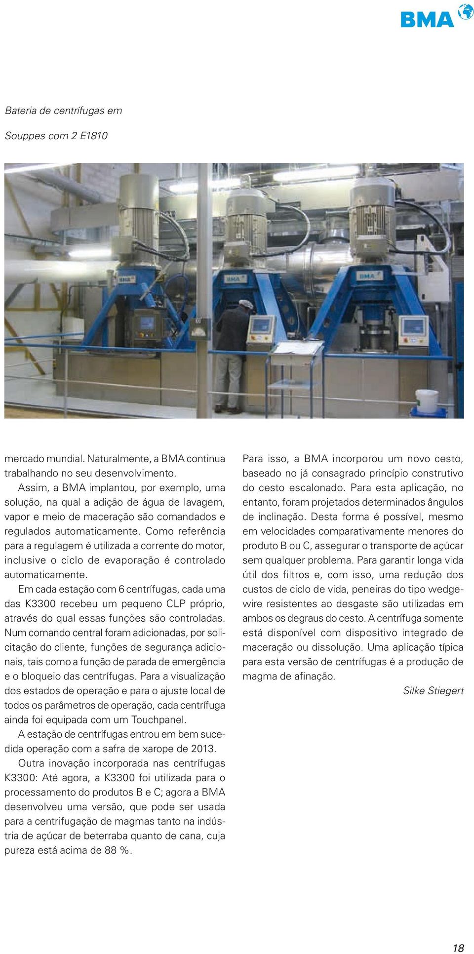 Como referência para a regulagem é utilizada a corrente do motor, inclusive o ciclo de evaporação é controlado automaticamente.