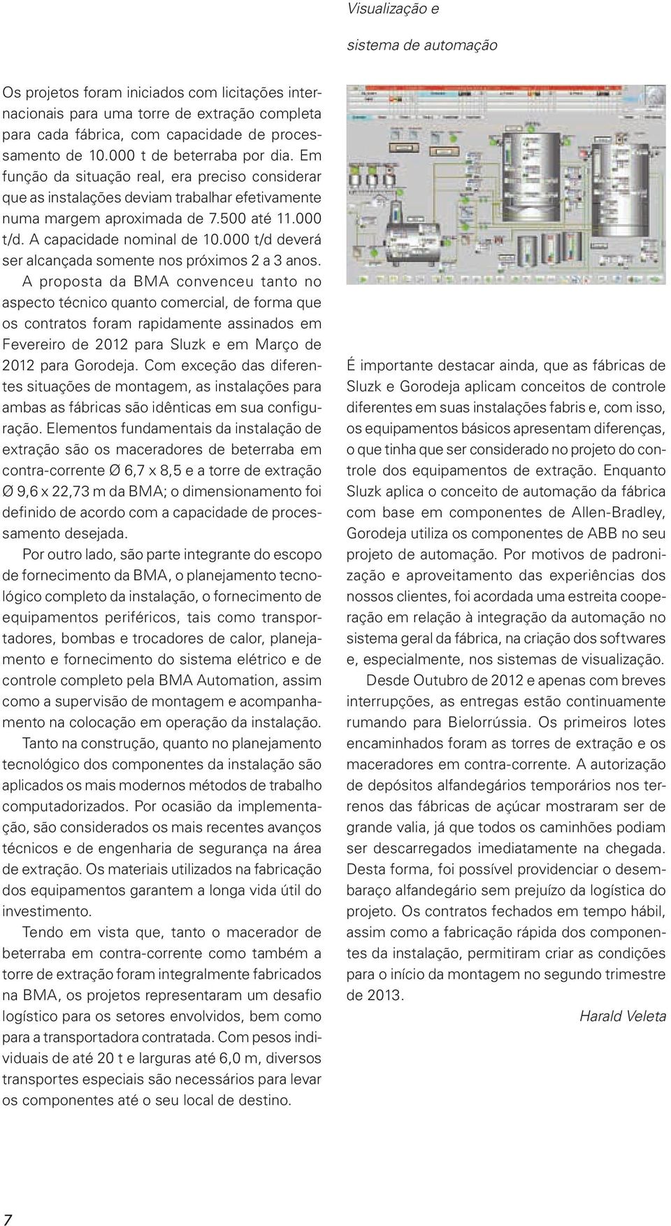 A capacidade nominal de 10.000 t/d deverá ser alcançada somente nos próximos 2 a 3 anos.