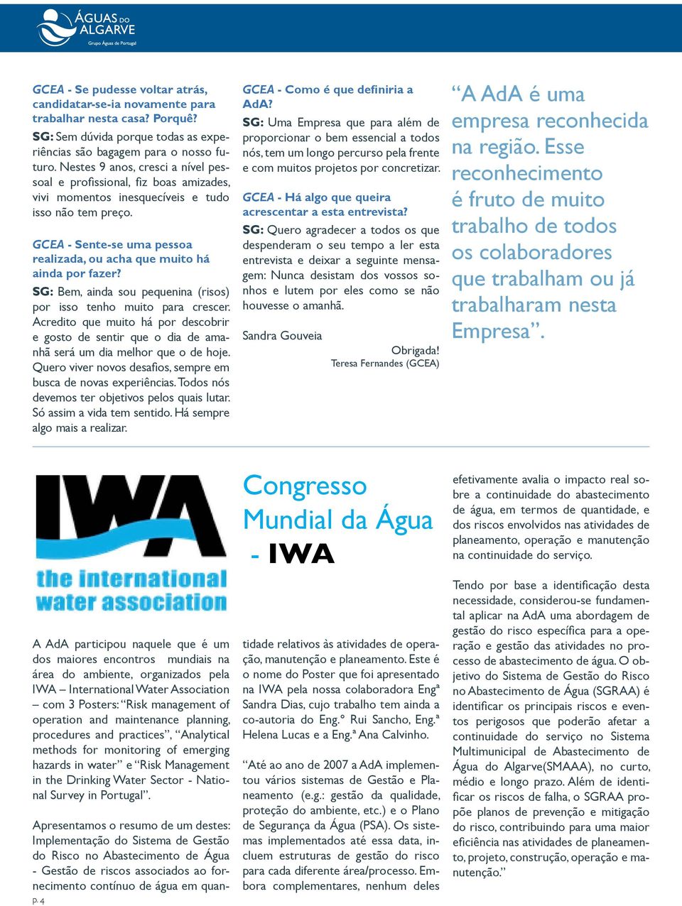 GCEA - Sente-se uma pessoa realizada, ou acha que muito há ainda por fazer? SG: Bem, ainda sou pequenina (risos) por isso tenho muito para crescer.