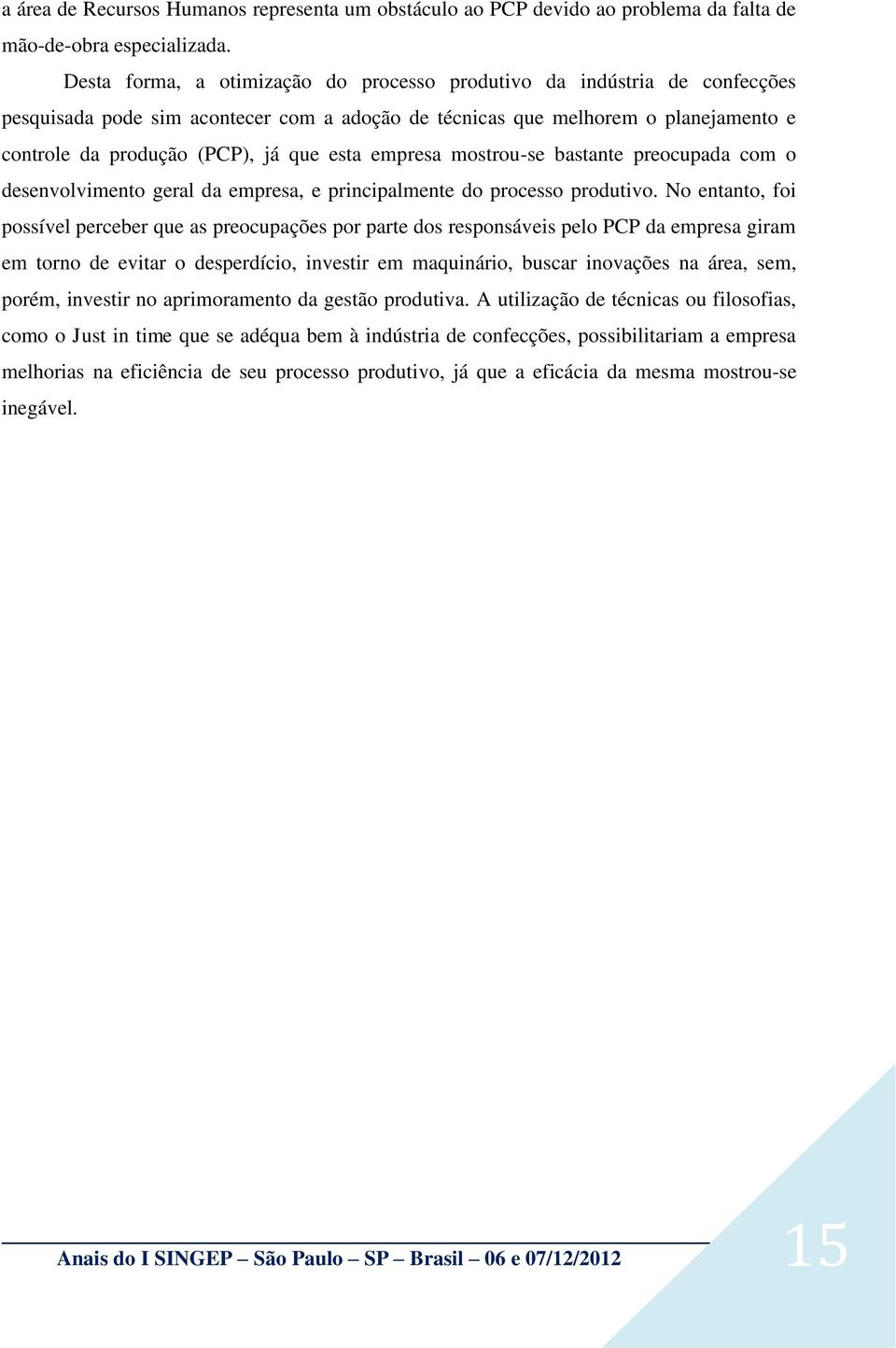 empresa mostrou-se bastante preocupada com o desenvolvimento geral da empresa, e principalmente do processo produtivo.