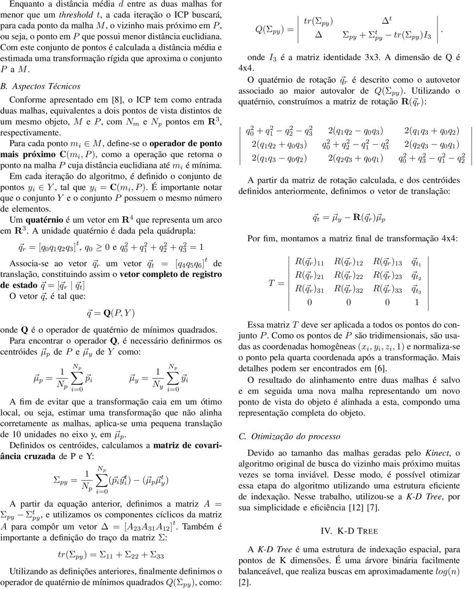 Aspectos Técnicos Conforme apresentado em [8], o ICP tem como entrada duas malhas, equivalentes a dois pontos de vista distintos de um mesmo objeto, M e P, com N m e N p pontos em R 3,