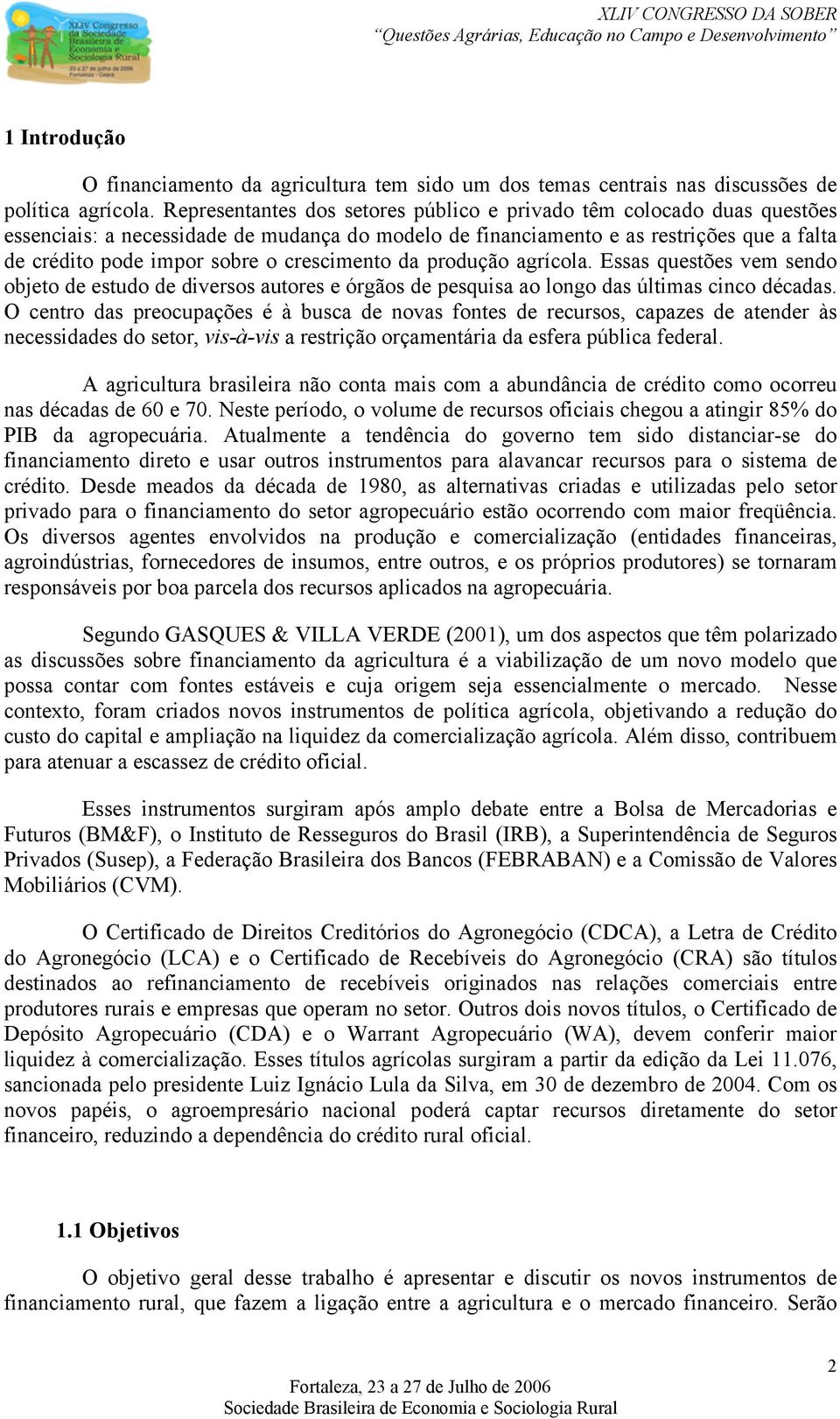 crescimento da produção agrícola. Essas questões vem sendo objeto de estudo de diversos autores e órgãos de pesquisa ao longo das últimas cinco décadas.