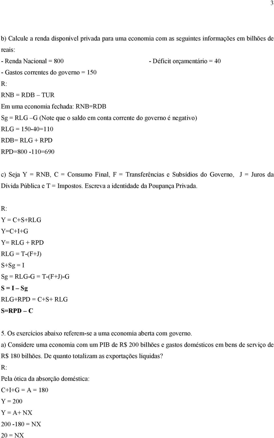 Transferências e Subsídios do Governo, J = Juros da Dívida Pública e T = Imposos. Escreva a idenidade da Poupança Privada.