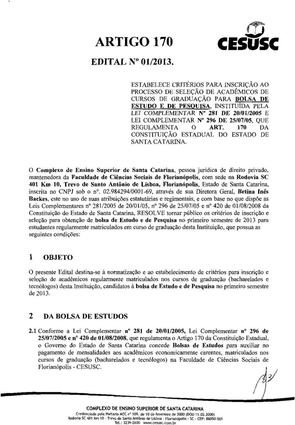 O Complexo de Ensino Superior de Santa Catarina, pessoa jurídica de direito privado, mantenedora da Faculdade de Ciências Sociais de Florianópolis, com sede na Rodovia SC 401 Km 10, Trevo de Santo