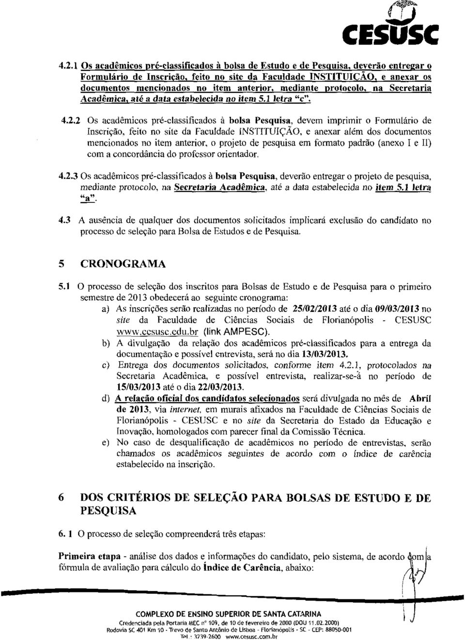 anterior, mediante protocolo, na Secretaria Acadêmica, até a data estabelecida no item 5.1 letra "c". 4.2.