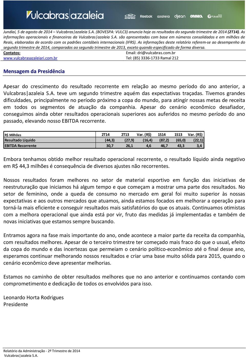 As informações deste relatório referem-se ao desempenho do segundo trimestre de 2014, comparados ao segundo trimestre de 2013, exceto quando especificado de forma diversa. Contatos: www.