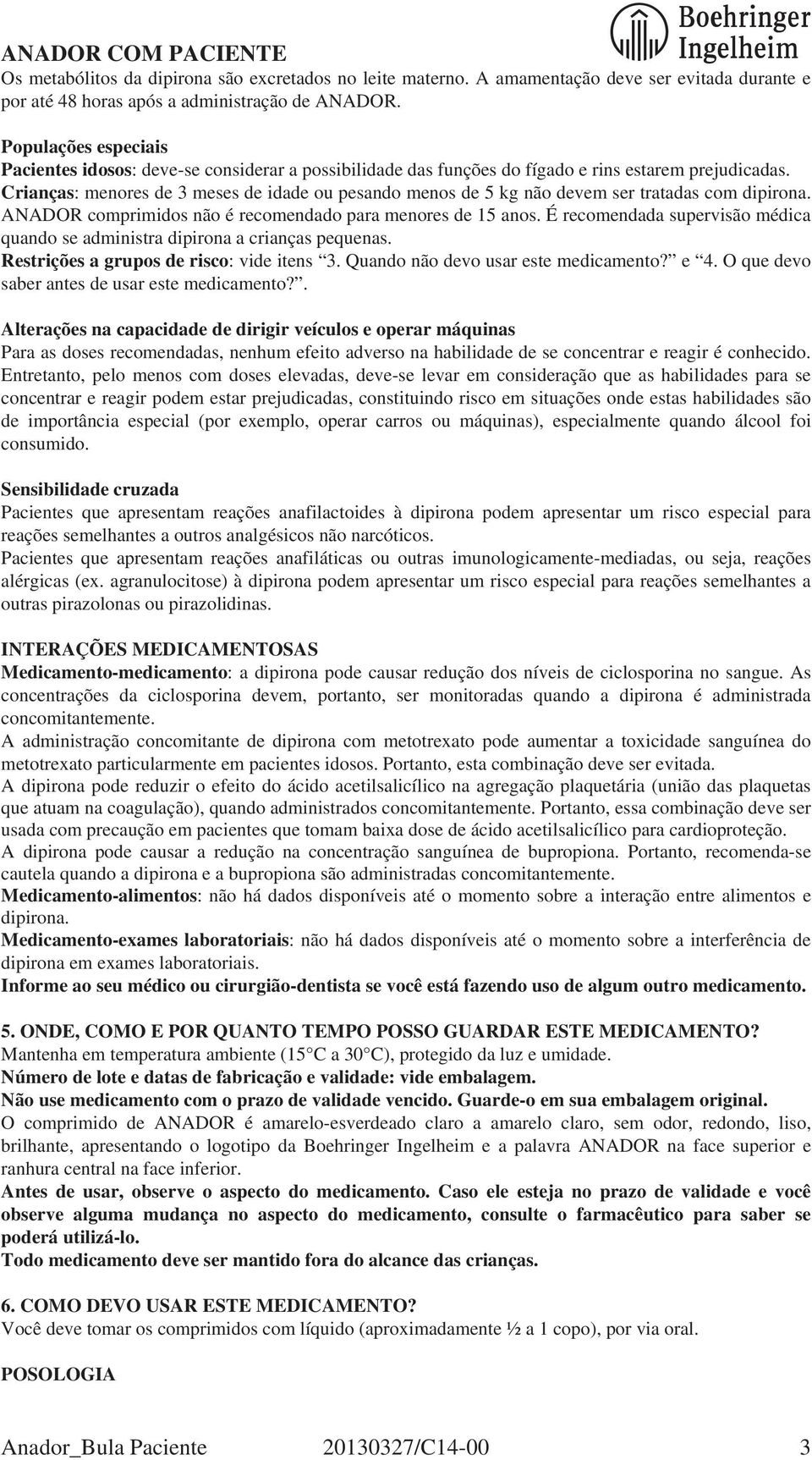 Crianças: menores de 3 meses de idade ou pesando menos de 5 kg não devem ser tratadas com dipirona. ANADOR comprimidos não é recomendado para menores de 15 anos.