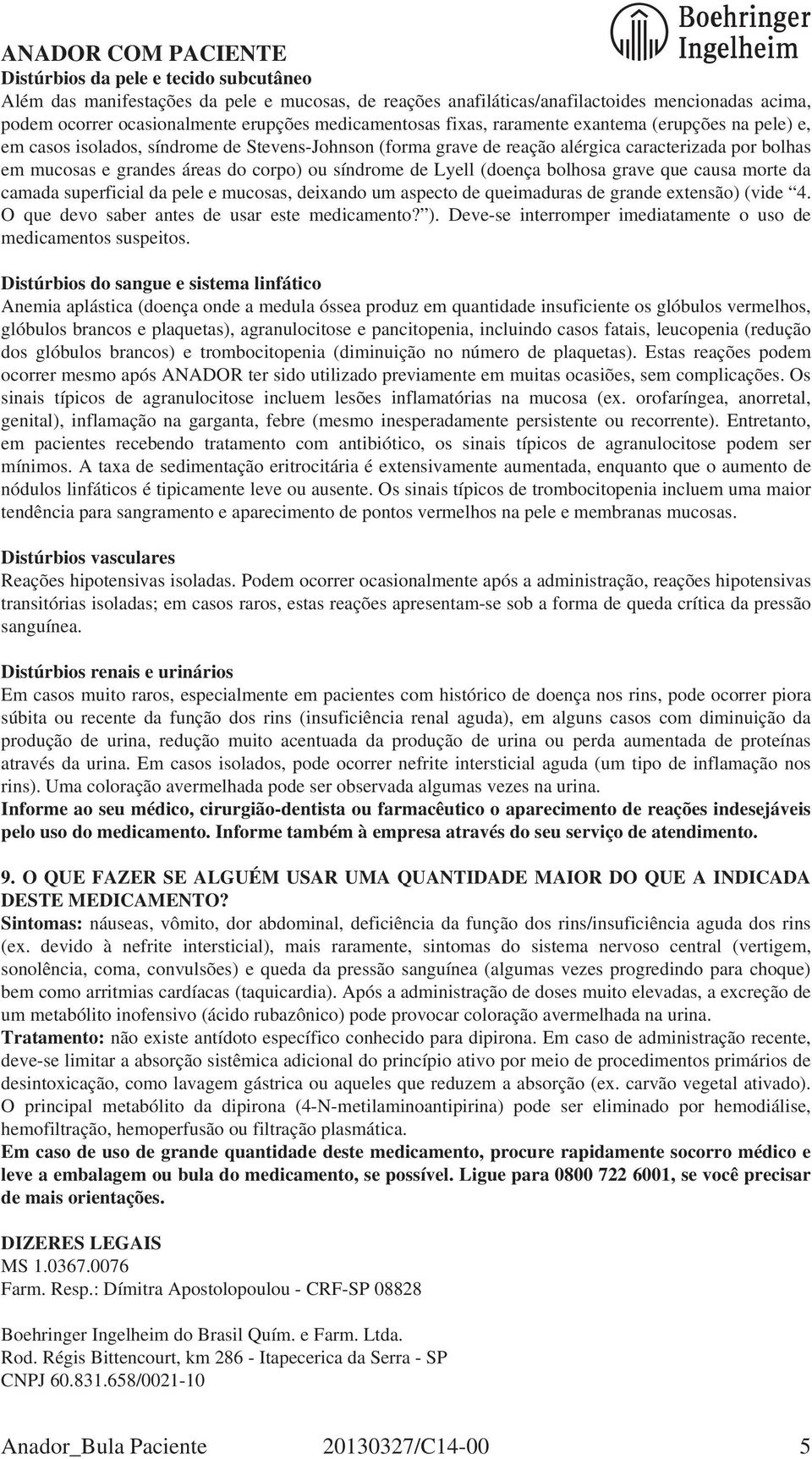 Lyell (doença bolhosa grave que causa morte da camada superficial da pele e mucosas, deixando um aspecto de queimaduras de grande extensão) (vide 4. O que devo saber antes de usar este medicamento? ).