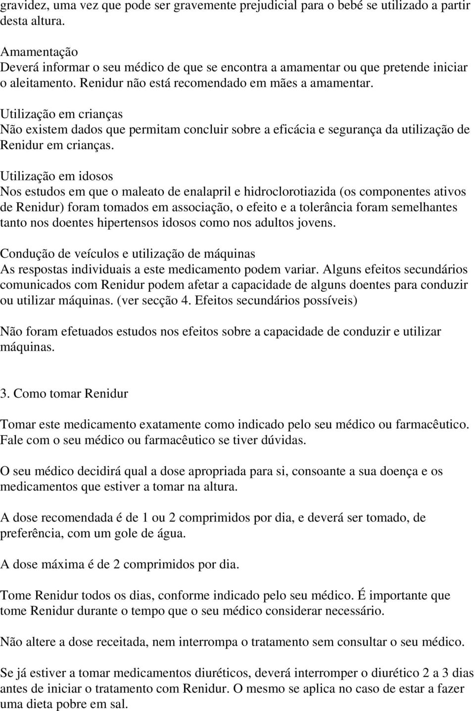 Utilização em crianças Não existem dados que permitam concluir sobre a eficácia e segurança da utilização de Renidur em crianças.