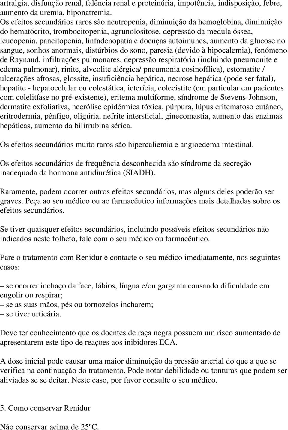 linfadenopatia e doenças autoimunes, aumento da glucose no sangue, sonhos anormais, distúrbios do sono, paresia (devido à hipocalemia), fenómeno de Raynaud, infiltrações pulmonares, depressão