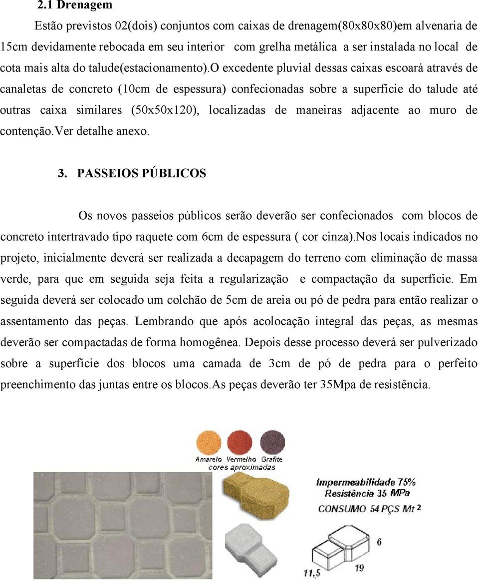 o excedente pluvial dessas caixas escoará através de canaletas de concreto (10cm de espessura) confecionadas sobre a superfície do talude até outras caixa similares (50x50x120), localizadas de