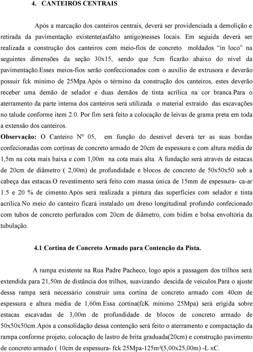 esses meios-fios serão confeccionados com o auxílio de extrusora e deverão possuir fck mínimo de 25Mpa.