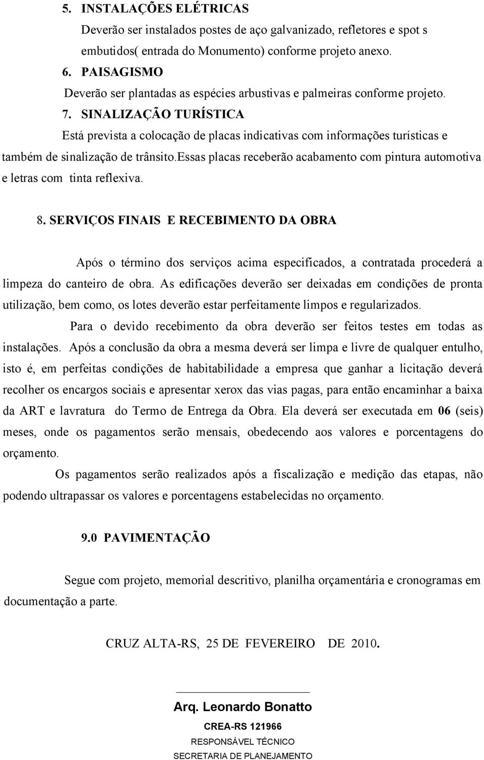 SINALIZAÇÃO TURÍSTICA Está prevista a colocação de placas indicativas com informações turísticas e também de sinalização de trânsito.