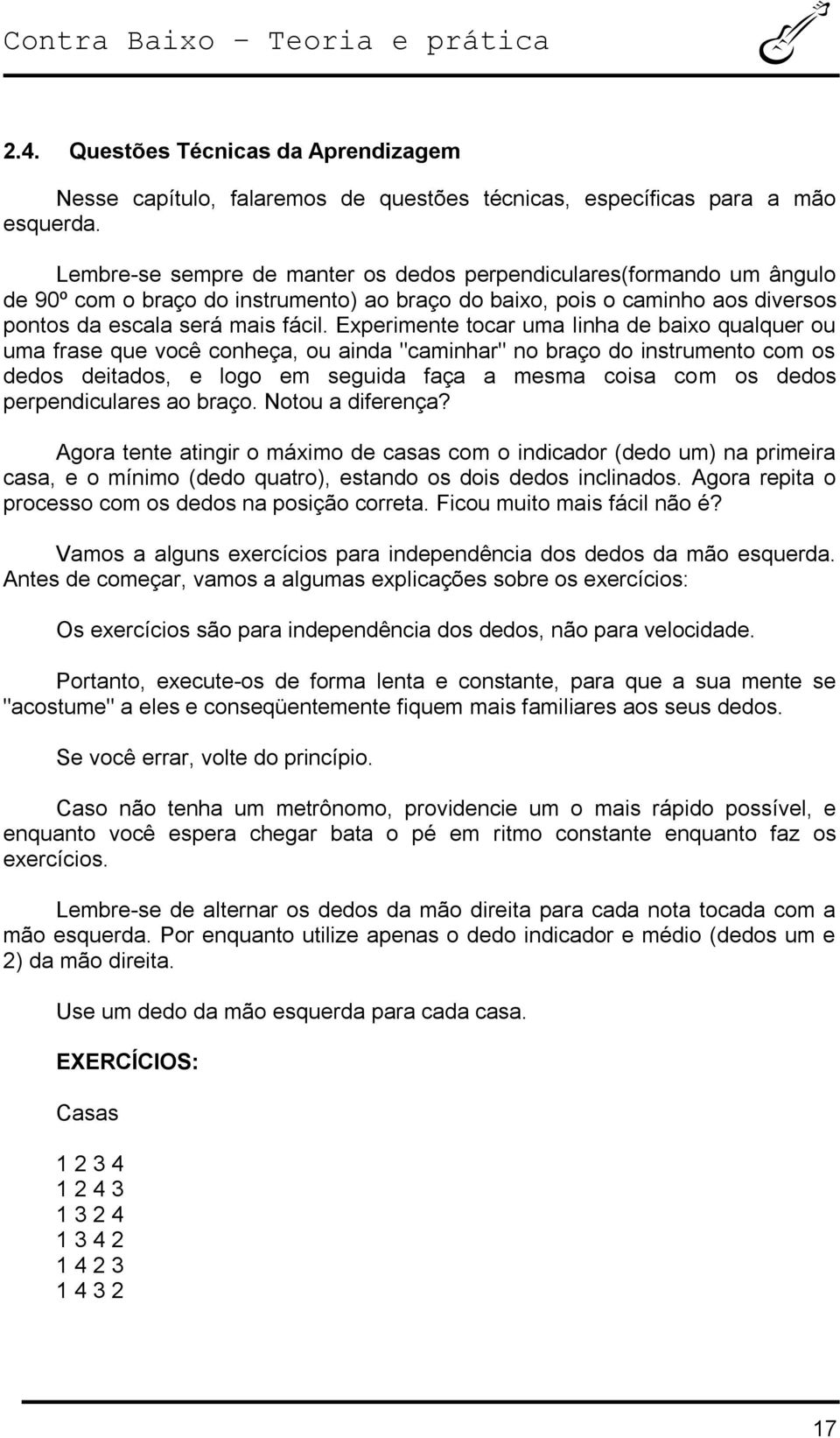 Experimente tocar uma linha de baixo qualquer ou uma frase que você conheça, ou ainda "caminhar" no braço do instrumento com os dedos deitados, e logo em seguida faça a mesma coisa com os dedos