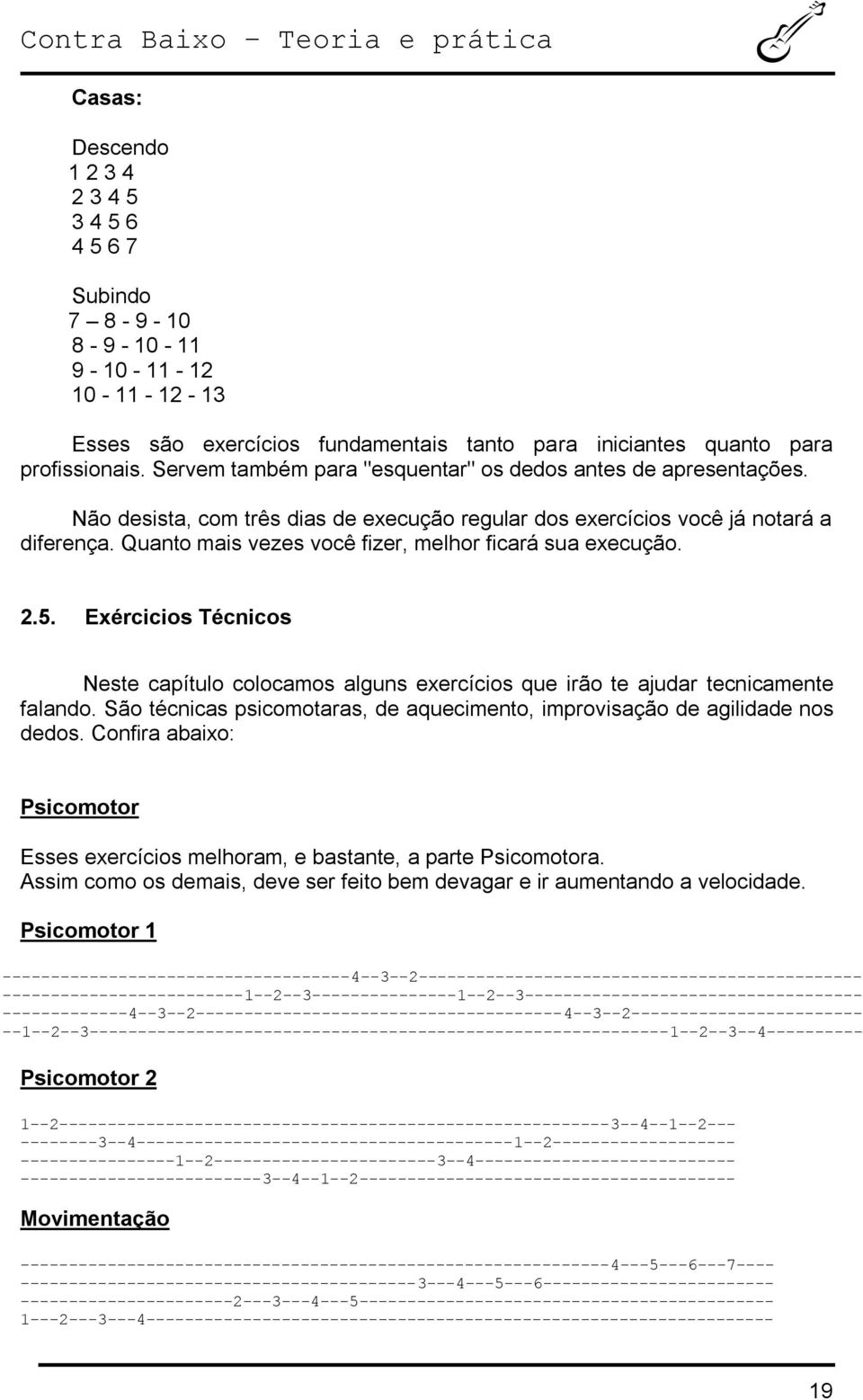 Quanto mais vezes você fizer, melhor ficará sua execução. 2.5. Exércicios Técnicos Neste capítulo colocamos alguns exercícios que irão te ajudar tecnicamente falando.