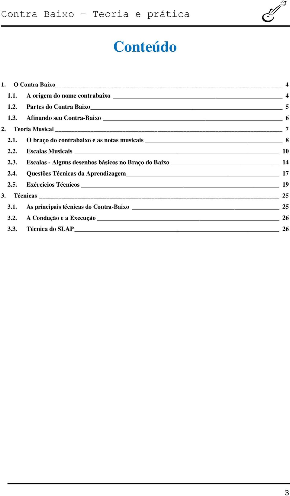 3. Escalas - Alguns desenhos básicos no Braço do Baixo 14 2.4. Questões Técnicas da Aprendizagem 17 2.5.