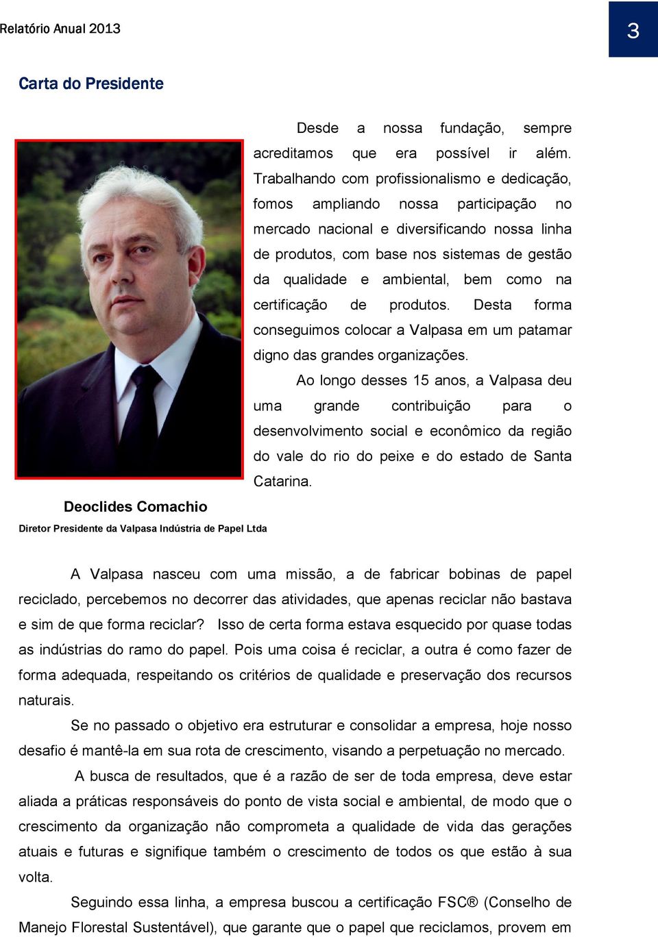 ambiental, bem como na certificação de produtos. Desta forma conseguimos colocar a Valpasa em um patamar digno das grandes organizações.