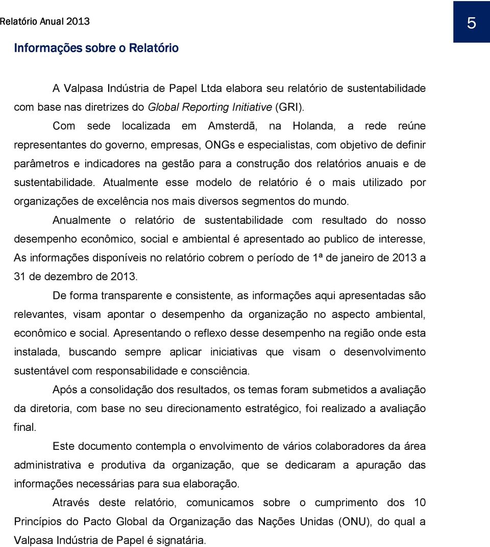 relatórios anuais e de sustentabilidade. Atualmente esse modelo de relatório é o mais utilizado por organizações de excelência nos mais diversos segmentos do mundo.