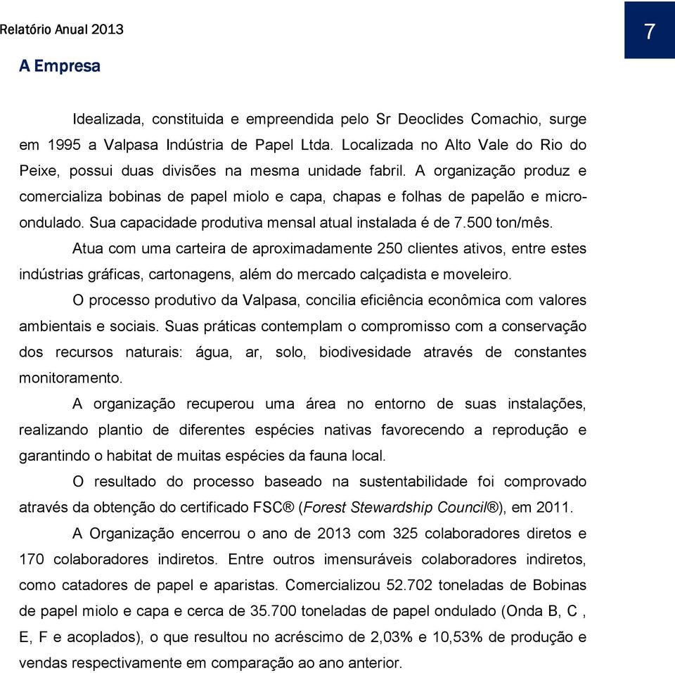 Sua capacidade produtiva mensal atual instalada é de 7.500 ton/mês.