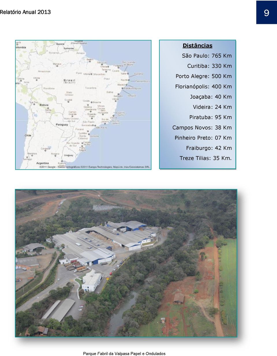 Piratuba: 95 Km Campos Novos: 38 Km Pinheiro Preto: 07 Km