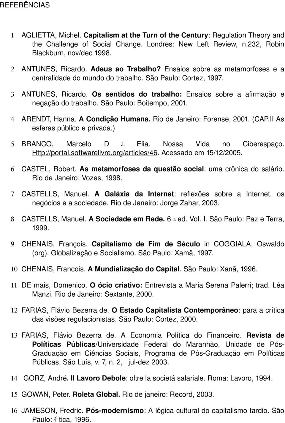 Os sentidos do trabalho: Ensaios sobre a afirmação e negação do trabalho. São Paulo: Boitempo, 2001. 4 ARENDT, Hanna. A Condição Humana. Rio de Janeiro: Forense, 2001. (CAP.