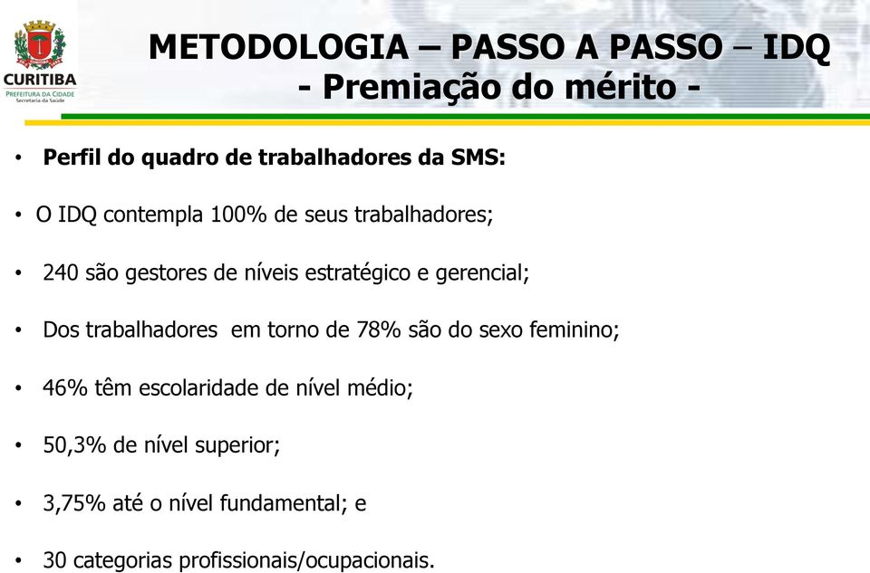 Dos trabalhadores em torno de 78% são do sexo feminino; 46% têm escolaridade de nível médio;