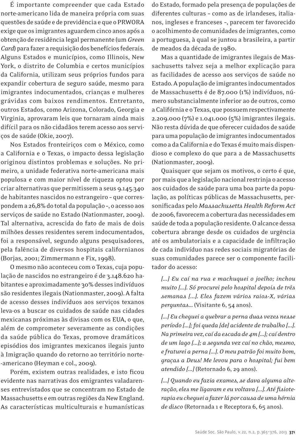 Alguns Estados e municípios, como Illinois, New York, o distrito de Columbia e certos municípios da California, utilizam seus próprios fundos para expandir cobertura de seguro saúde, mesmo para