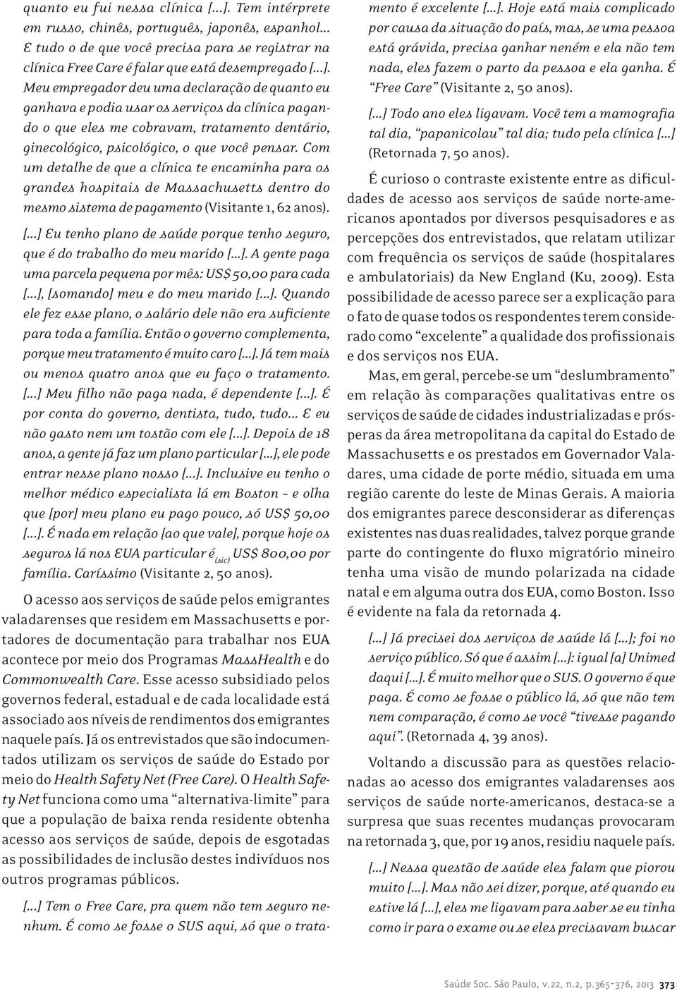 Com um detalhe de que a clínica te encaminha para os grandes hospitais de Massachusetts dentro do mesmo sistema de pagamento (Visitante 1, 62 anos). [.