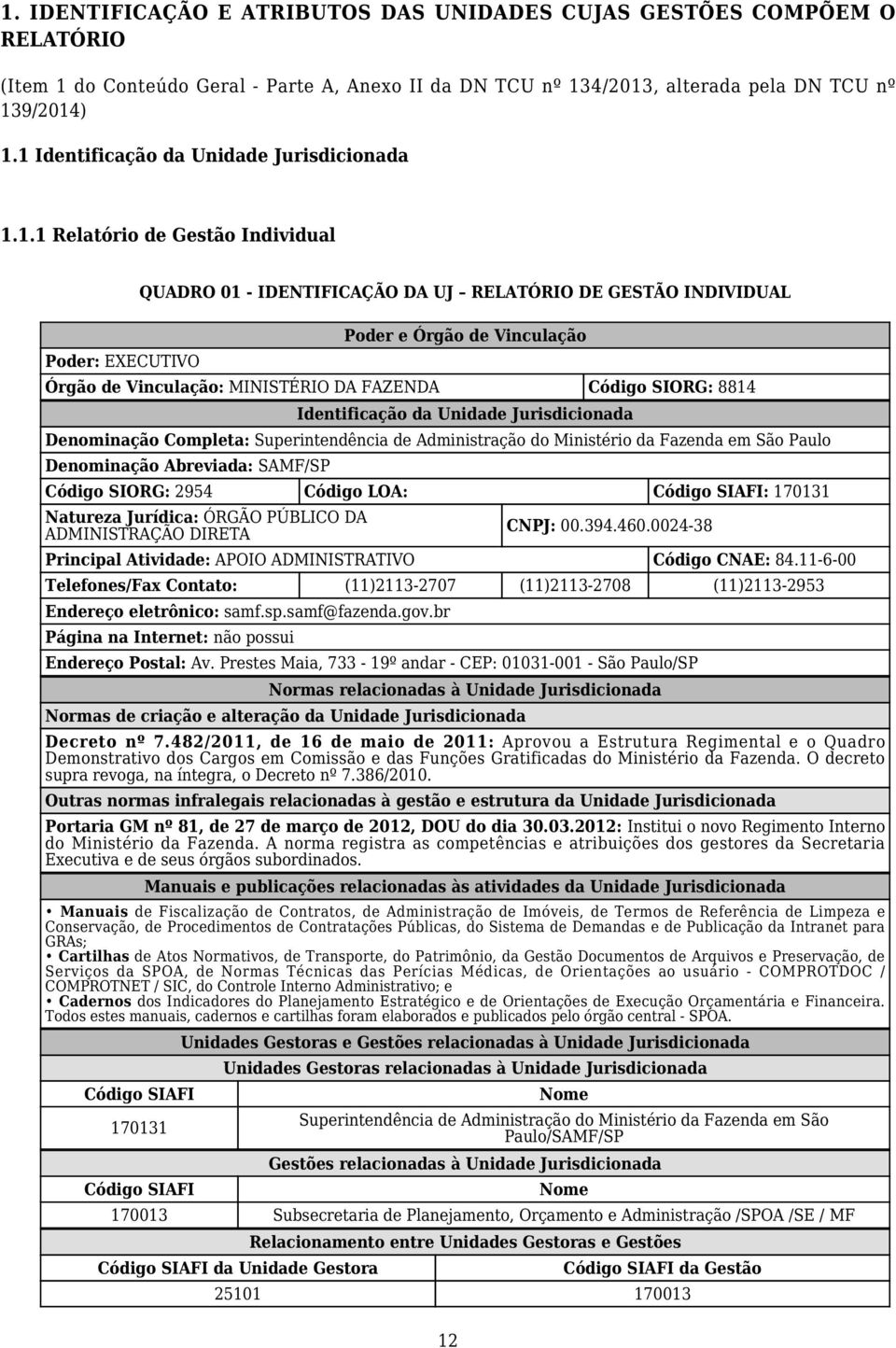 Vinculação: MINISTÉRIO DA FAZENDA Código SIORG: 8814 Identificação da Unidade Jurisdicionada Denominação Completa: Superintendência de Administração do Ministério da Fazenda em São Paulo Denominação