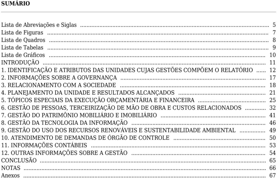 PLANEJAMENTO DA UNIDADE E RESULTADOS ALCANÇADOS... 21 5. TÓPICOS ESPECIAIS DA EXECUÇÃO ORÇAMENTÁRIA E FINANCEIRA... 25 6. GESTÃO DE PESSOAS, TERCEIRIZAÇÃO DE MÃO DE OBRA E CUSTOS RELACIONADOS... 32 7.