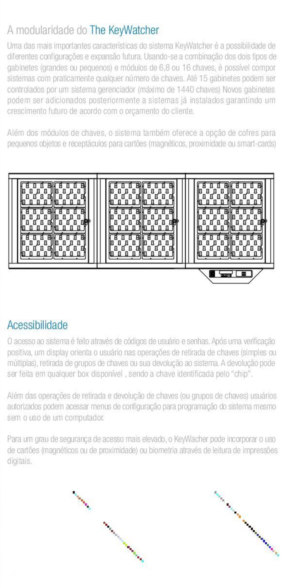 Até 15 gabinetes podem ser controlados por um sistema gerenciador (máximo de 1440 chaves) Novos gabinetes podem ser adicionados posteriormente a sistemas já instalados garantindo um crescimento