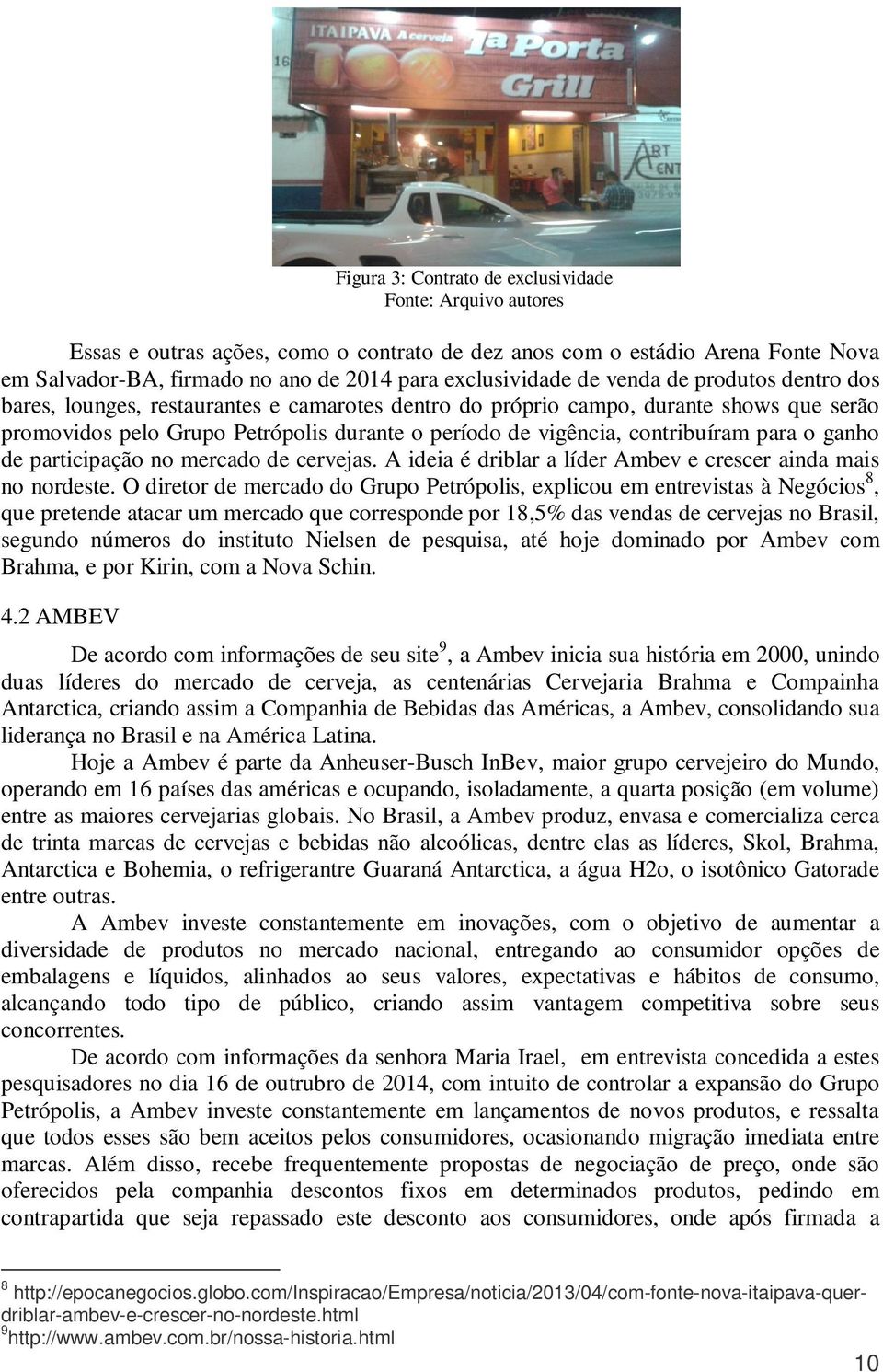 para o ganho de participação no mercado de cervejas. A ideia é driblar a líder Ambev e crescer ainda mais no nordeste.