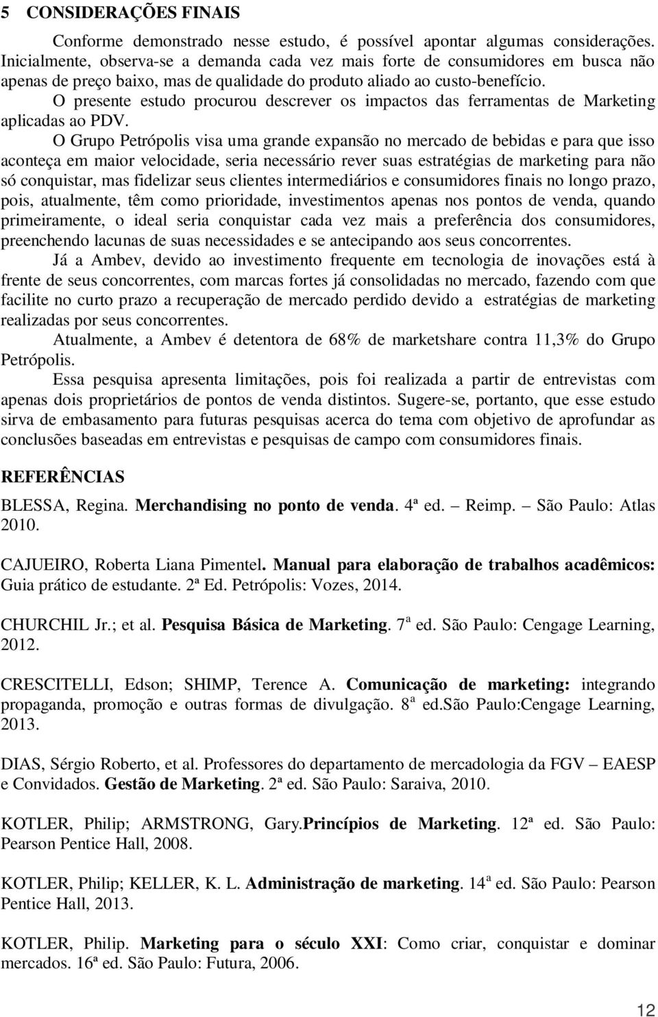 O presente estudo procurou descrever os impactos das ferramentas de Marketing aplicadas ao PDV.