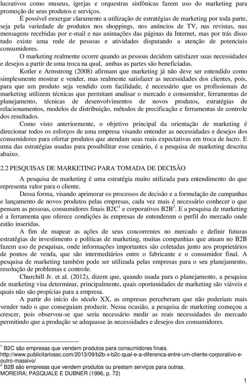 e-mail e nas animações das páginas da Internet, mas por trás disso tudo existe uma rede de pessoas e atividades disputando a atenção de potenciais consumidores.