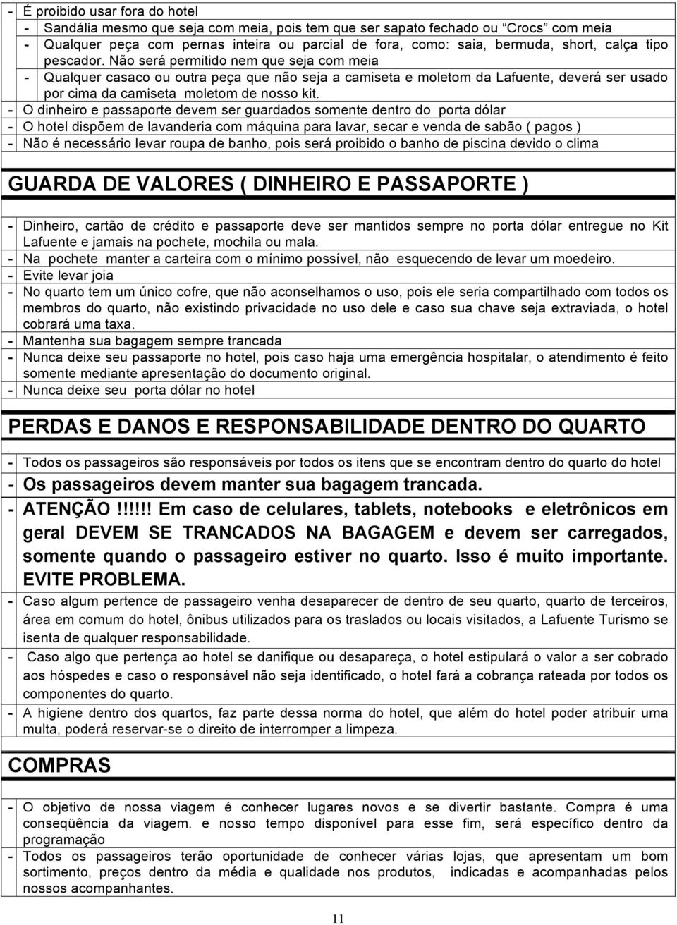 Não será permitido nem que seja com meia - Qualquer casaco ou outra peça que não seja a camiseta e moletom da Lafuente, deverá ser usado por cima da camiseta moletom de nosso kit.