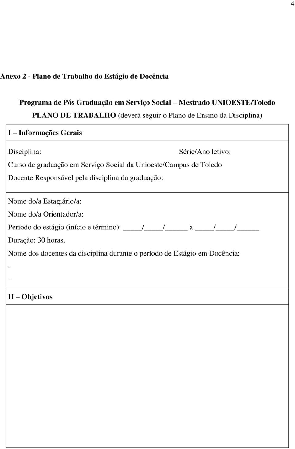 Unioeste/Campus de Toledo Docente Responsável pela disciplina da graduação: Nome do/a Estagiário/a: Nome do/a Orientador/a: Período do